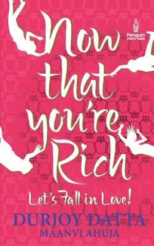 Now That You’re Rich Let's Fall In Love! by Durjoy Datta, Maanvi Ahuja